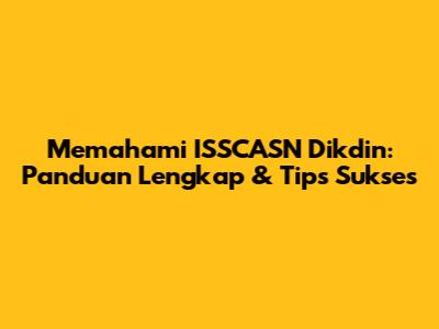 Memahami ISSCASN Dikdin: Panduan Lengkap & Tips Sukses