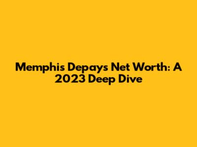 Memphis Depay's Net Worth: A 2023 Deep Dive