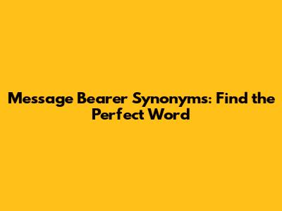 Message Bearer Synonyms: Find the Perfect Word