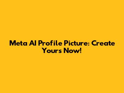 Meta AI Profile Picture: Create Yours Now!