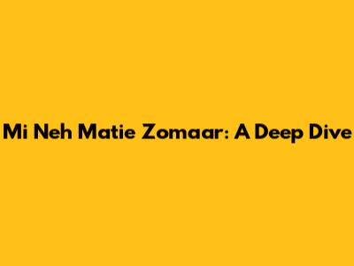 Mi Neh Matie Zomaar: A Deep Dive
