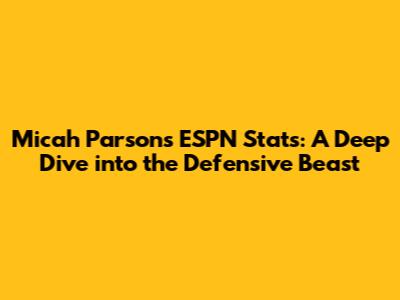 Micah Parsons ESPN Stats: A Deep Dive into the Defensive Beast