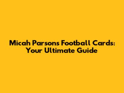 Micah Parsons Football Cards: Your Ultimate Guide