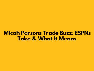 Micah Parsons Trade Buzz: ESPN's Take & What It Means