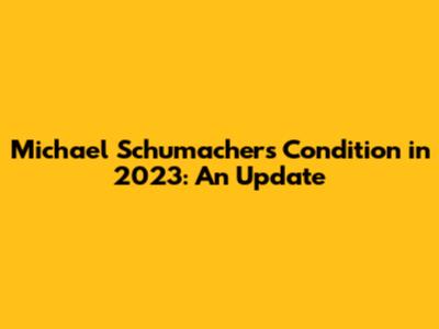 Michael Schumacher's Condition in 2023: An Update