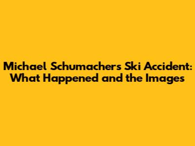 Michael Schumacher's Ski Accident: What Happened and the Images