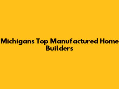 Michigan's Top Manufactured Home Builders