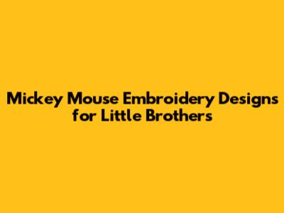 Mickey Mouse Embroidery Designs for Little Brothers