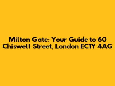 Milton Gate: Your Guide to 60 Chiswell Street, London EC1Y 4AG