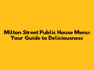 Milton Street Public House Menu: Your Guide to Deliciousness