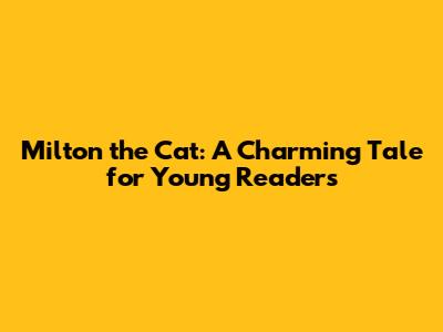 Milton the Cat: A Charming Tale for Young Readers