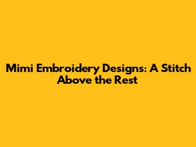 Mimi Embroidery Designs: A Stitch Above the Rest
