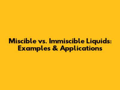 Miscible vs. Immiscible Liquids: Examples & Applications