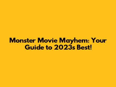 Monster Movie Mayhem: Your Guide to 2023's Best!