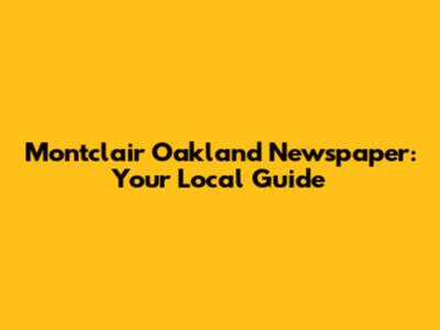 Montclair Oakland Newspaper: Your Local Guide