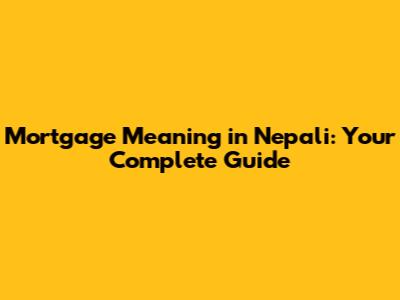 Mortgage Meaning in Nepali: Your Complete Guide