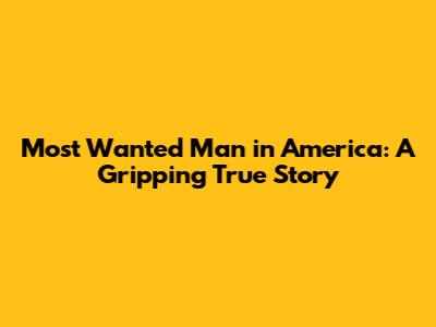 Most Wanted Man in America: A Gripping True Story