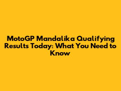 MotoGP Mandalika Qualifying Results Today: What You Need to Know