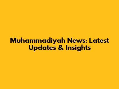 Muhammadiyah News: Latest Updates & Insights