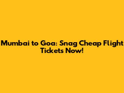 Mumbai to Goa: Snag Cheap Flight Tickets Now!