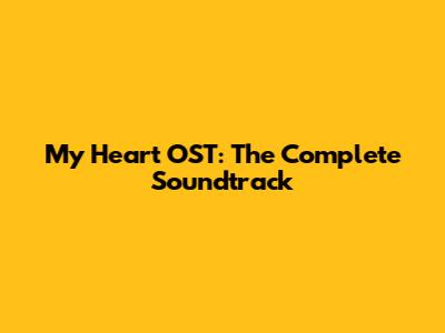 My Heart OST: The Complete Soundtrack