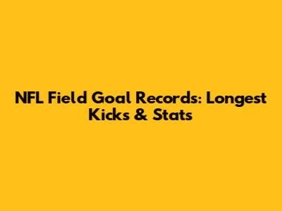 NFL Field Goal Records: Longest Kicks & Stats