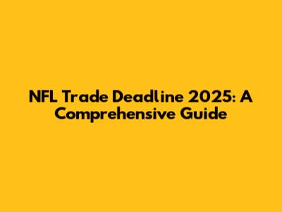 NFL Trade Deadline 2025: A Comprehensive Guide
