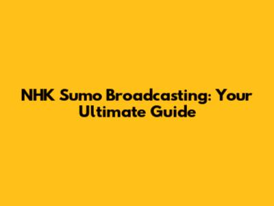 NHK Sumo Broadcasting: Your Ultimate Guide