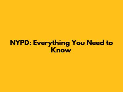 NYPD: Everything You Need to Know
