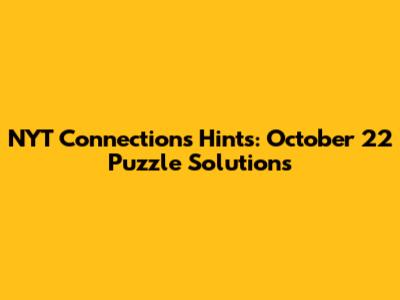 NYT Connections Hints: October 22 Puzzle Solutions