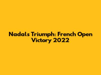 Nadal's Triumph: French Open Victory 2022