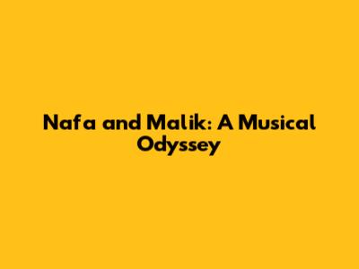 Nafa and Malik: A Musical Odyssey
