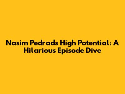 Nasim Pedrad's High Potential: A Hilarious Episode Dive