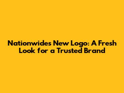Nationwide's New Logo: A Fresh Look for a Trusted Brand