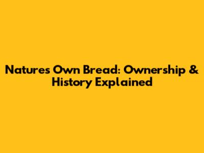 Nature's Own Bread: Ownership & History Explained