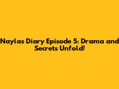 Nayla's Diary Episode 5: Drama and Secrets Unfold!