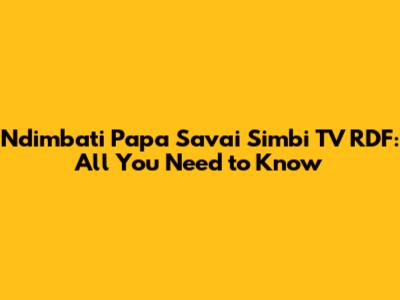 Ndimbati Papa Savai Simbi TV RDF: All You Need to Know