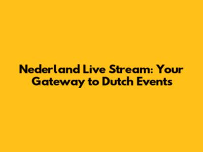 Nederland Live Stream: Your Gateway to Dutch Events