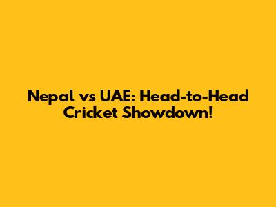 Nepal vs UAE: Head-to-Head Cricket Showdown!