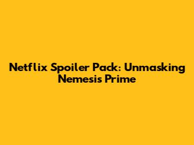Netflix Spoiler Pack: Unmasking Nemesis Prime