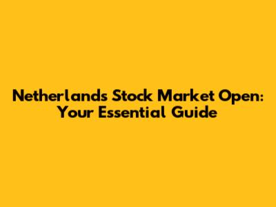 Netherlands Stock Market Open: Your Essential Guide