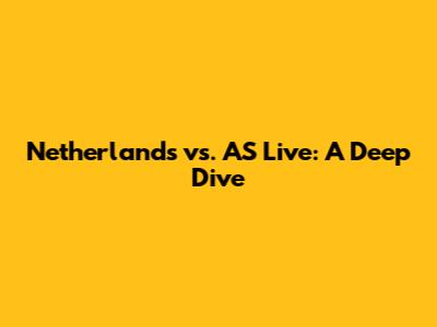 Netherlands vs. AS Live: A Deep Dive