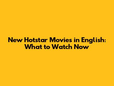 New Hotstar Movies in English: What to Watch Now