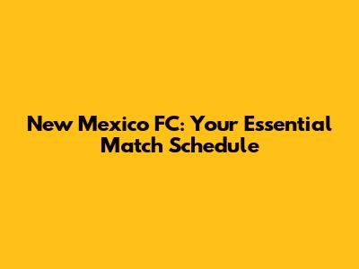 New Mexico FC: Your Essential Match Schedule