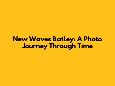 New Waves Batley: A Photo Journey Through Time