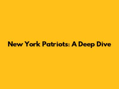 New York Patriots: A Deep Dive