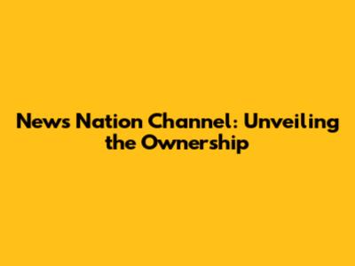 News Nation Channel: Unveiling the Ownership