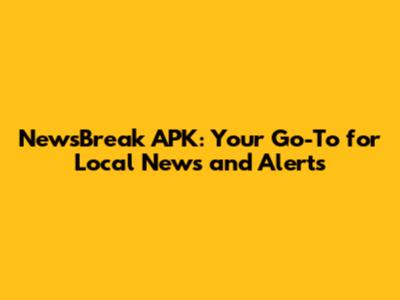 NewsBreak APK: Your Go-To for Local News and Alerts