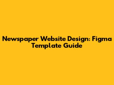 Newspaper Website Design: Figma Template Guide