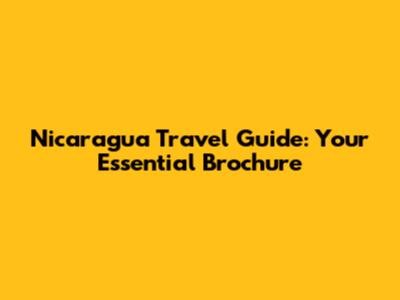 Nicaragua Travel Guide: Your Essential Brochure